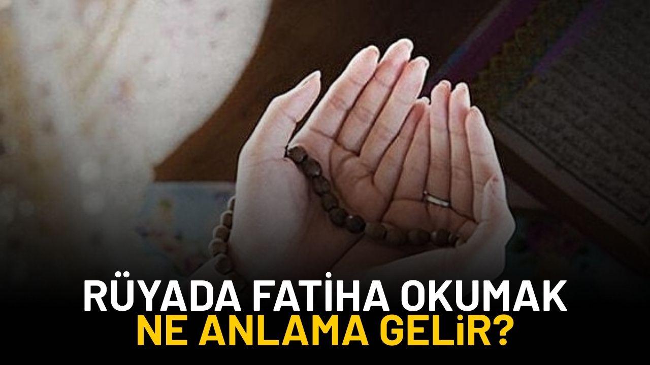 Rüyada Fatiha okuduğunu görmek ne anlama gelir?