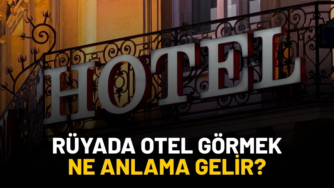 Rüyada otel görmek ne anlama gelir?