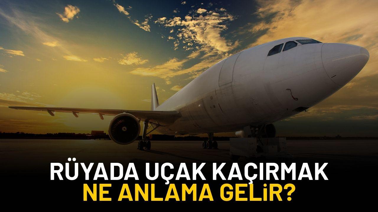 Rüyada uçak kaçırdığını görmek ne anlama gelir?