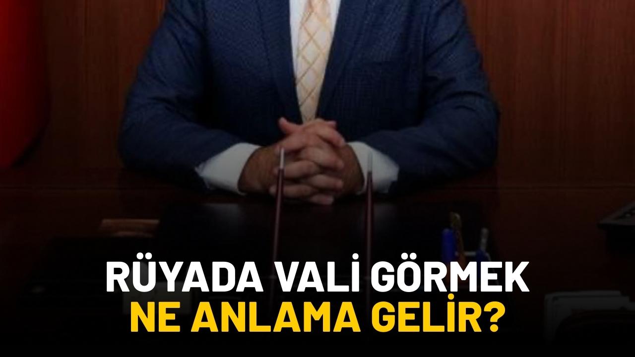 Rüyada vali görmek ne anlama gelir?