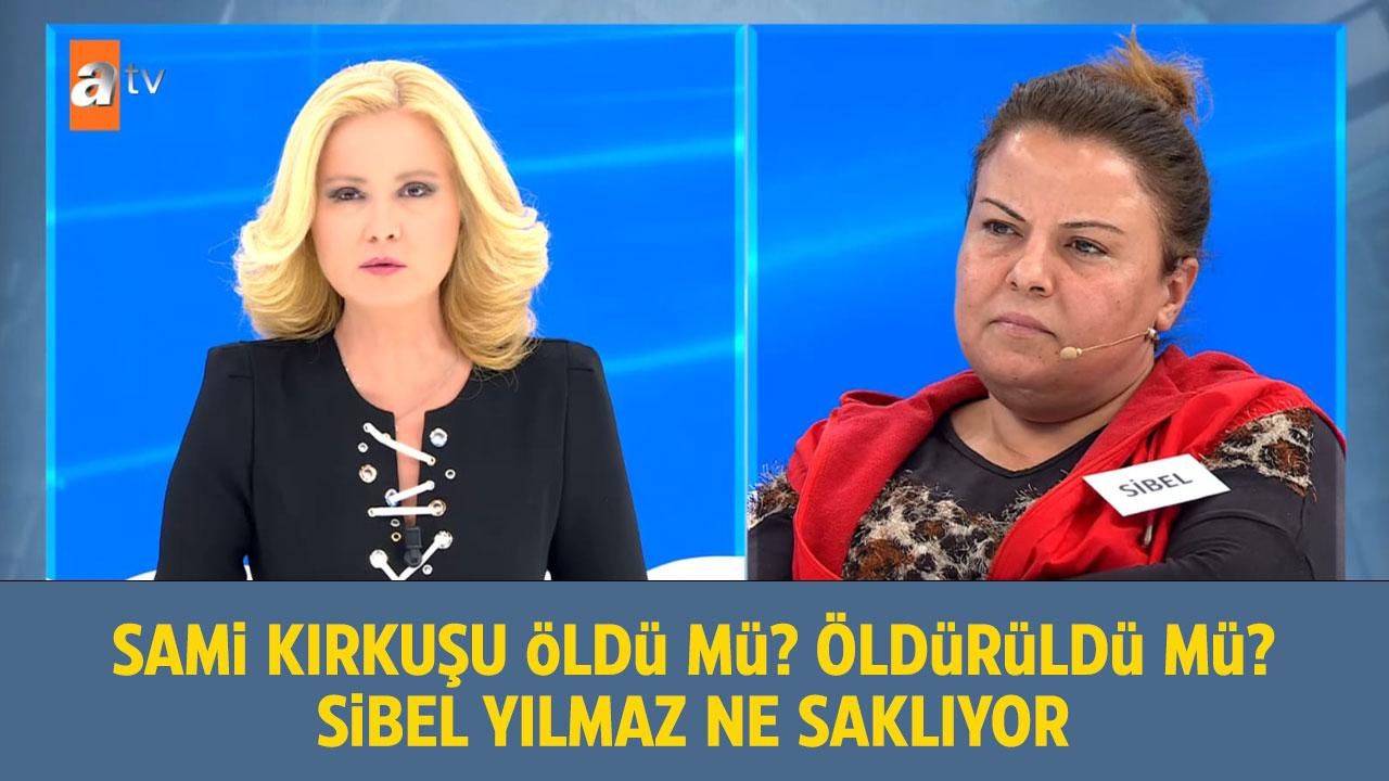 Sami Kırkuşu öldü mü? Öldürüldü mü? Sibel Yılmaz ne saklıyor? Müge Anlı'ya itiraf etti
