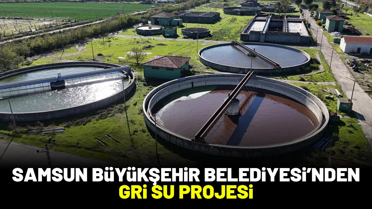 Samsn Büyükşehir Belediyesi gri su projesi ile atık suları kullanıma açtı