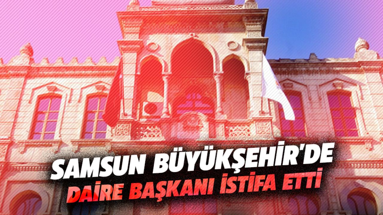Samsun Büyükşehir Belediyesi'nde görev değişimi!