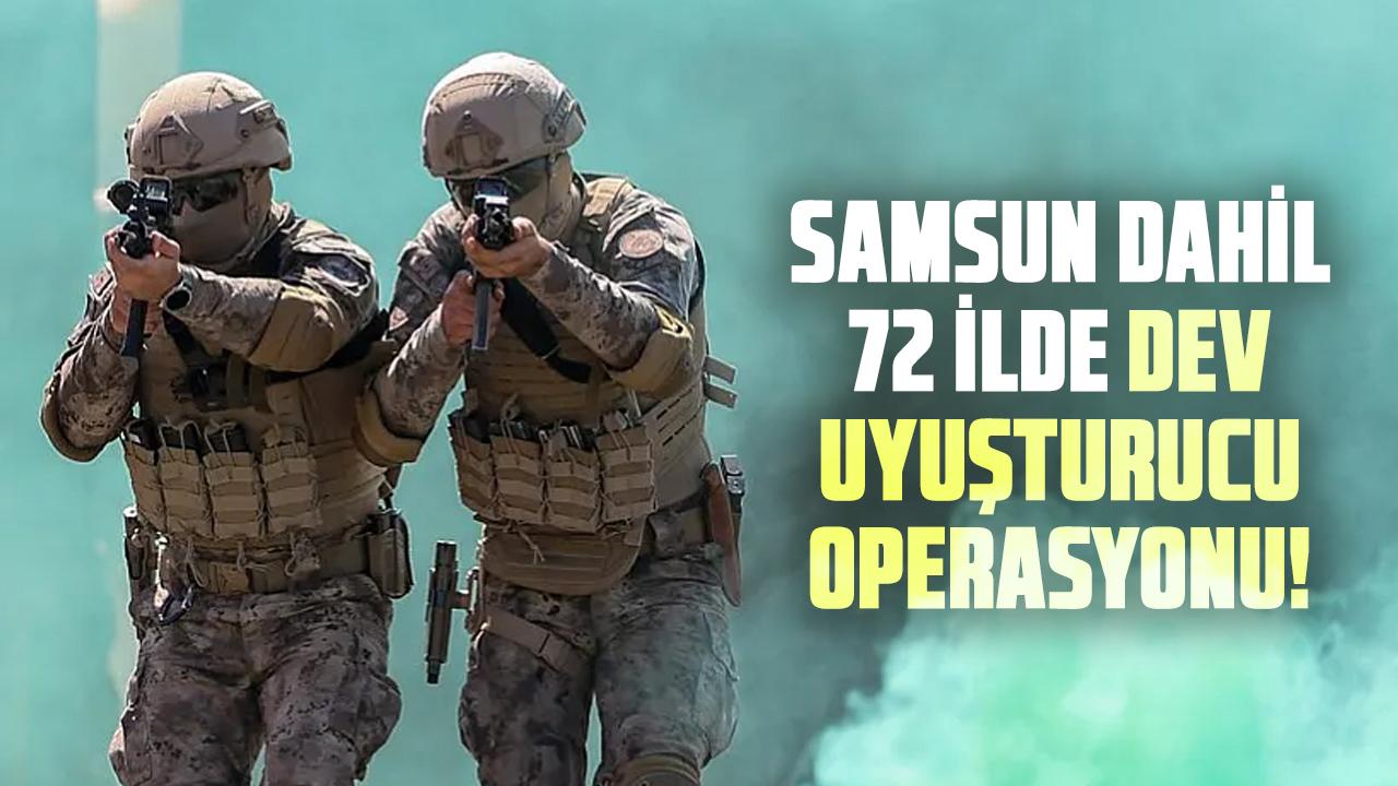 Samsun dahil 72 ilde dev uyuşturucu operasyonu! Tonlarca ele geçirildi