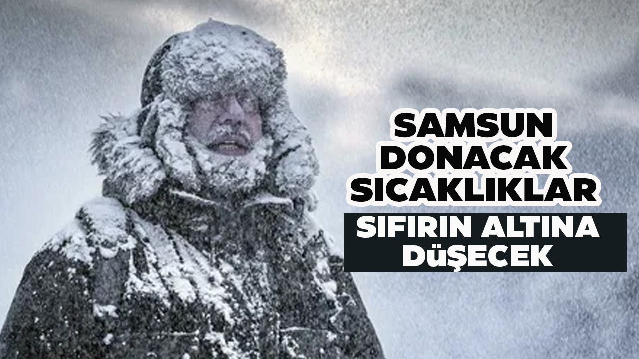 Samsun donacak! Sıcaklıklar sıfırın altına düşecek