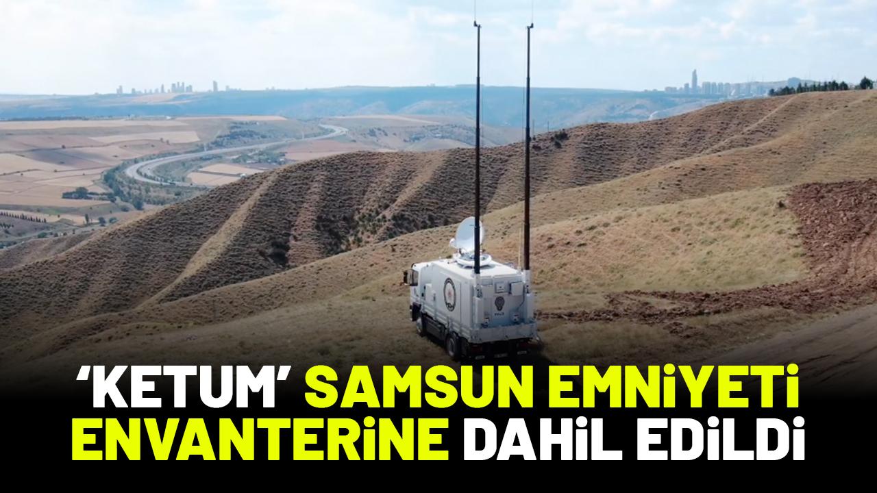 Samsun Emniyeti enventerine KETUM dahil edildi! KETUM nedir?