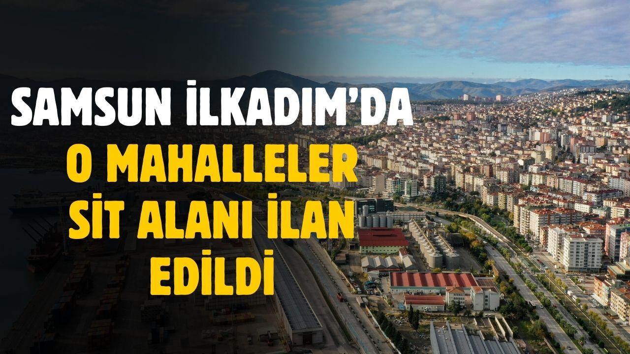 Samsun İlkadım'da o mahalleler sit alanı ilan edildi