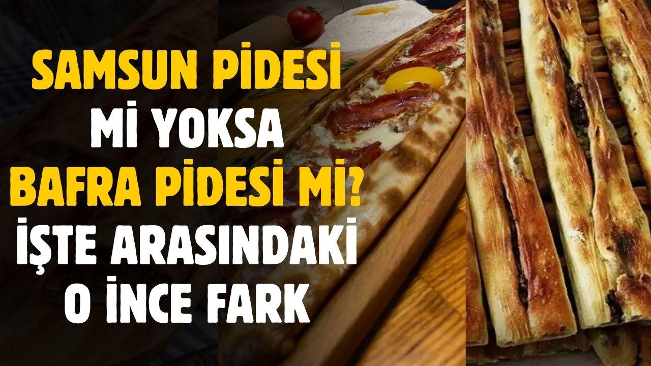 Samsun pidesi mi yoksa Bafra pidesi mi? İşte aradaki o ince fark