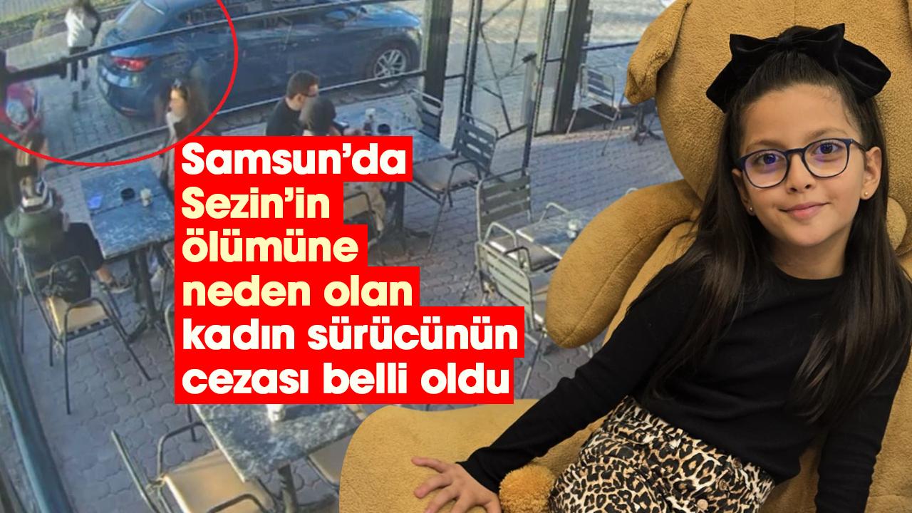 Samsun’da 10 yaşındaki Sezin’in ölümüne neden olan kadın sürücünün cezası belli oldu