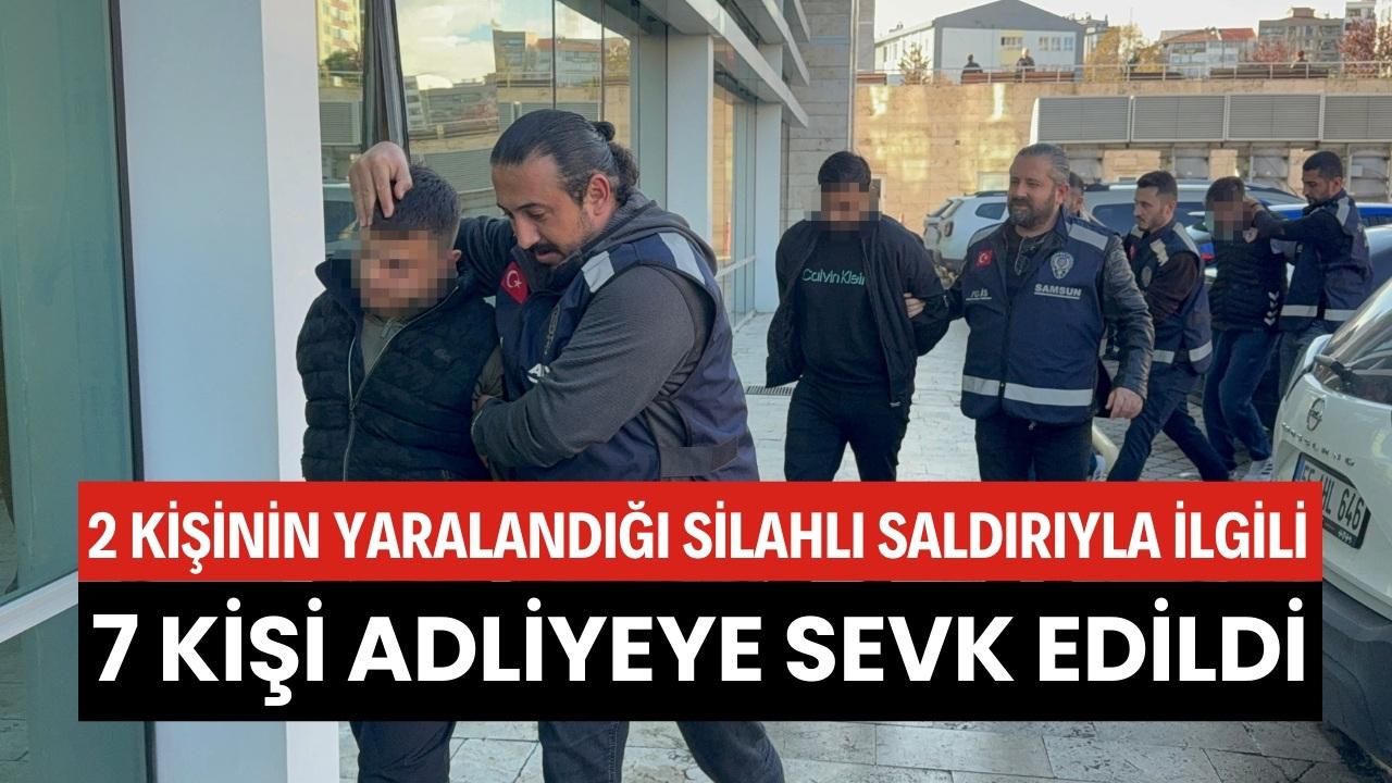 Samsun'da 2 kişinin yaralandığı silahlı saldırı nedeniyle 7 kişi adliyeye sevk edildi
