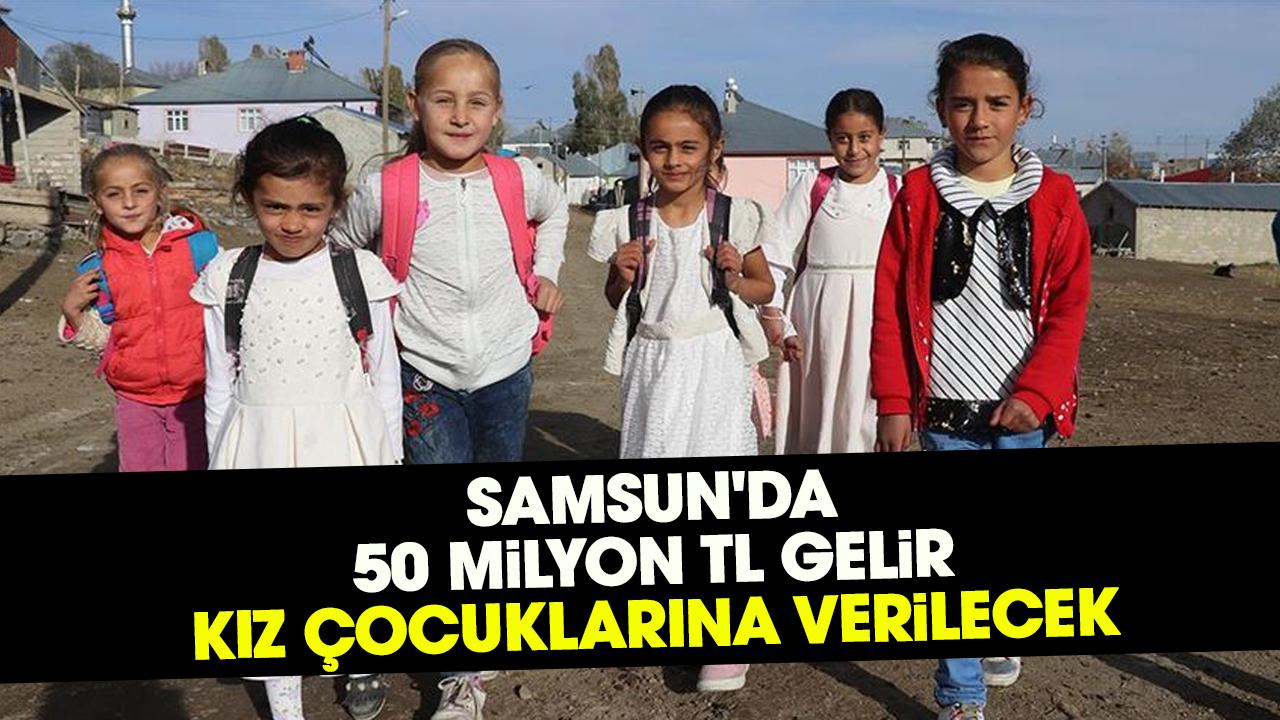 Samsun'da 50 milyon TL gelir kız çocuklarına verilecek