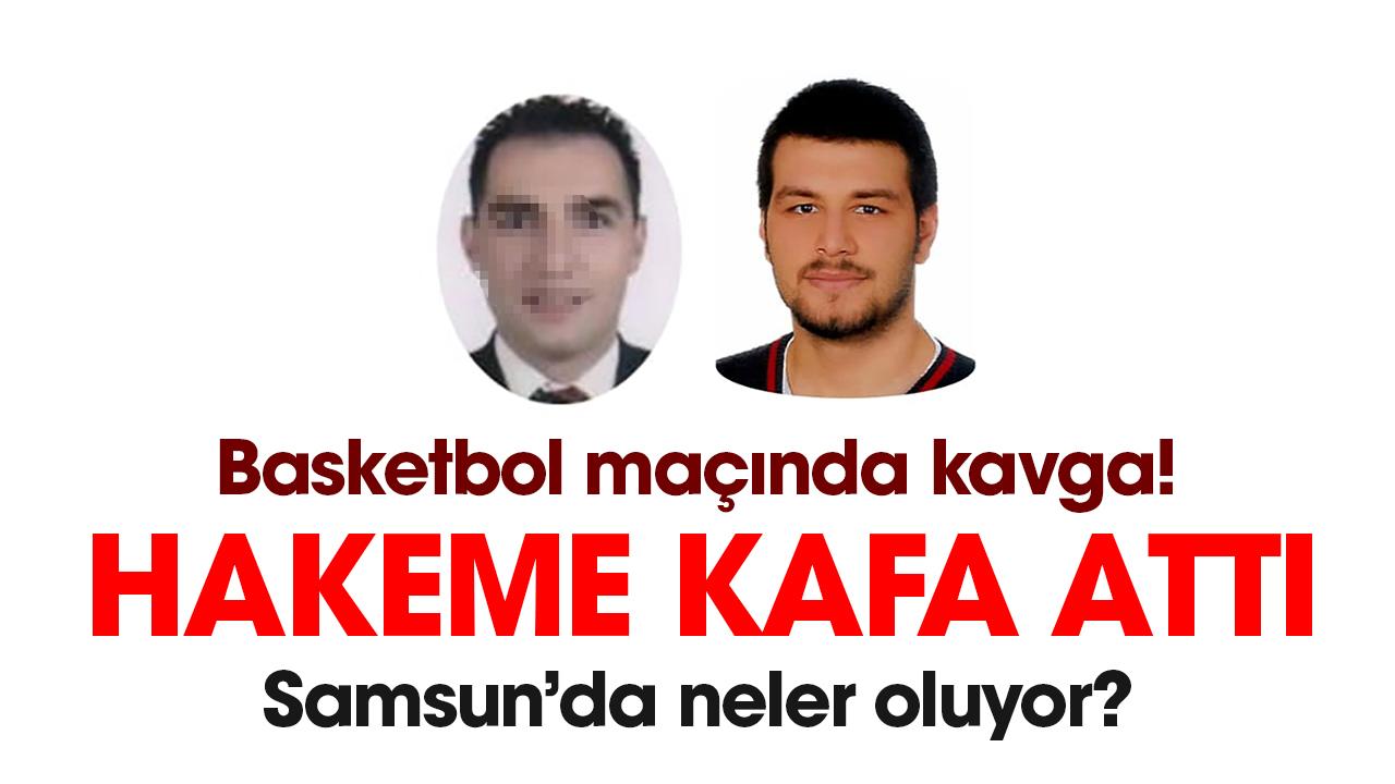 Samsun’da basketbol maçında kavga! Hakeme kafa attı