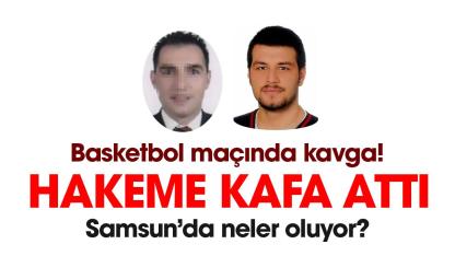 Samsun’da basketbol maçında kavga! Hakeme kafa attı