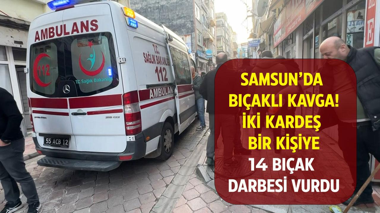 Samsun'da kardeşler birbirini bıçakla yaraladı!