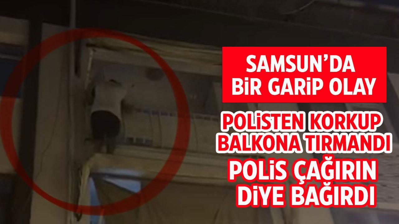 Samsun'da bir garip olay! Polisten korkup "polis çağırın" diye yardım istedi