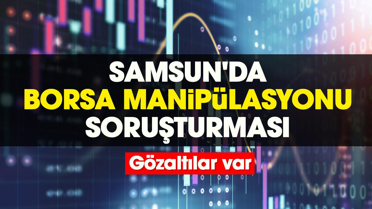 Samsun'da borsa manipülasyonu soruşturması: Gözaltılar var