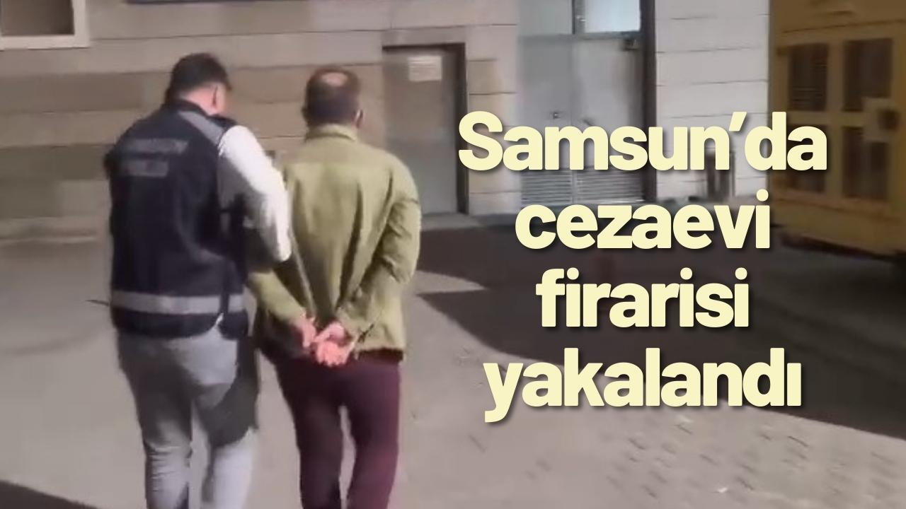 Samsun’da cezaevi firarisi yakalandı