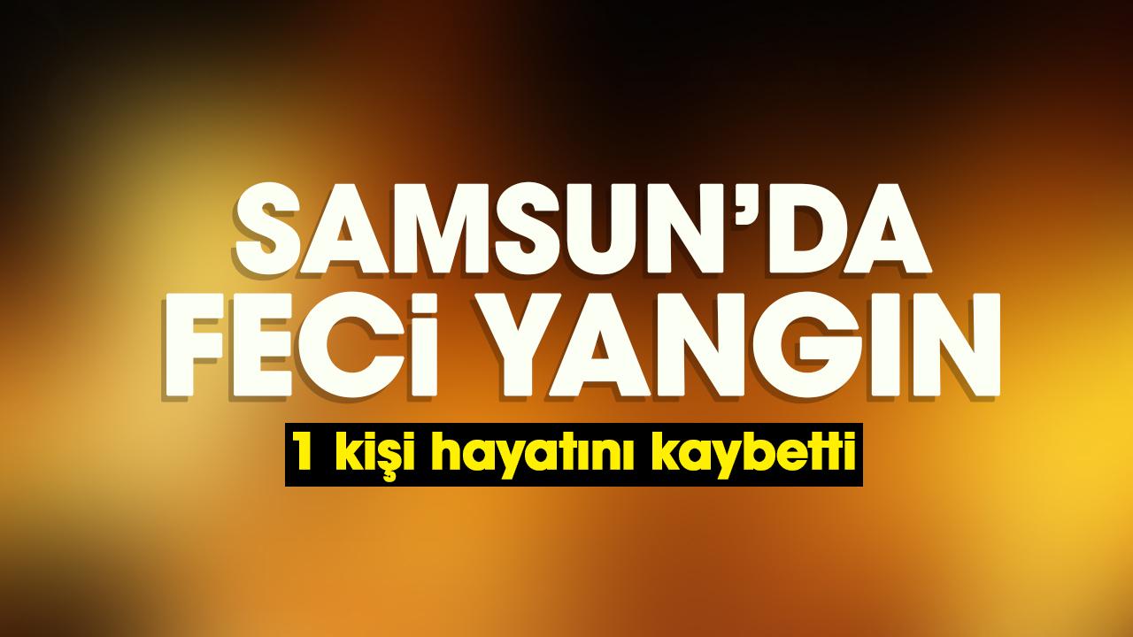 Samsun’da feci yangın: 1 ölü
