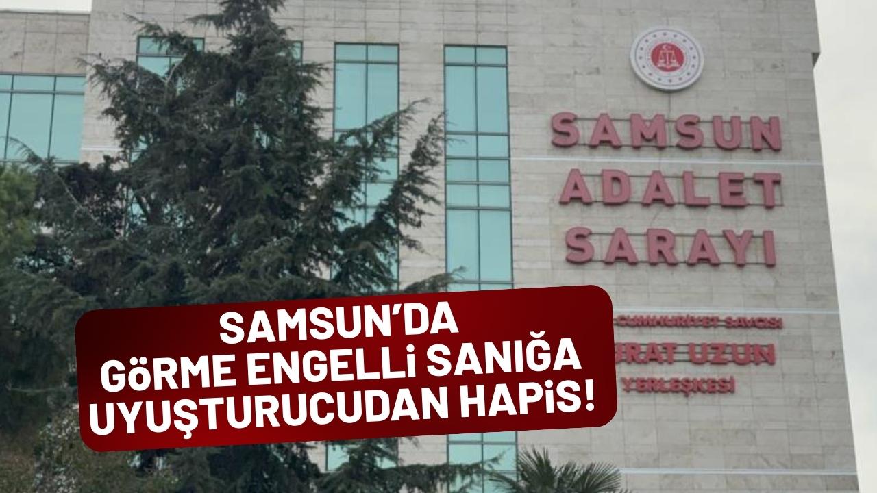 Samsun'da görme engelli sanığa uyuşturucu ticaretinden 16 yıl 6 ay hapis