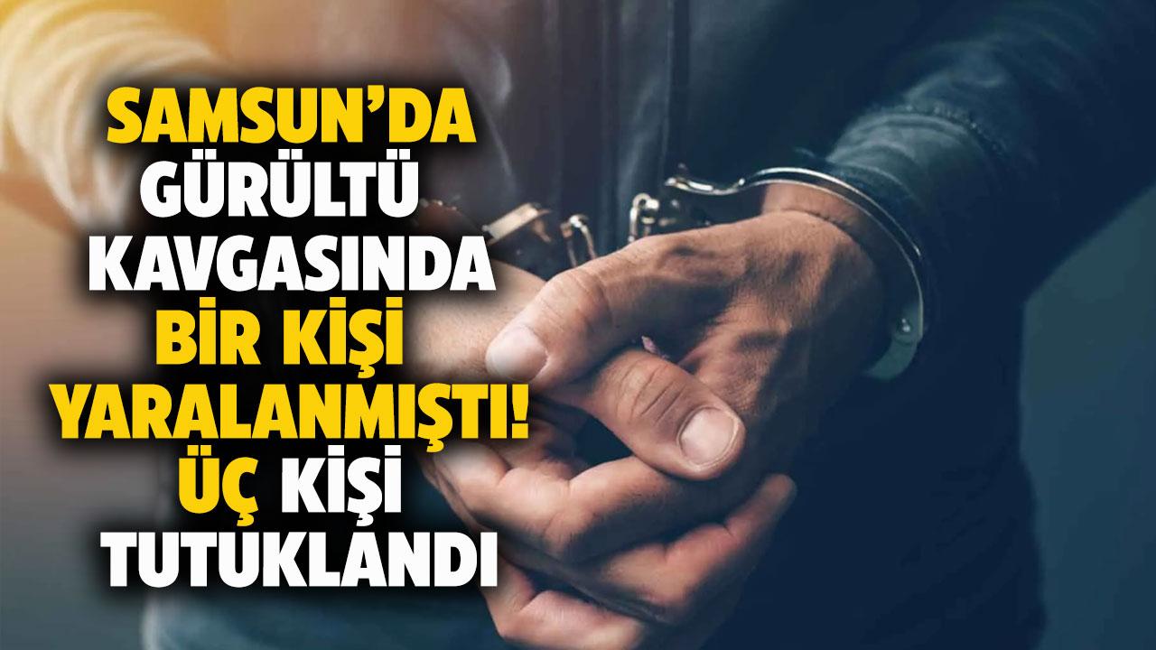 Samsunda gürültü kavgasında bir kişi yaralanmıştı! Zanlılar tutuklandı