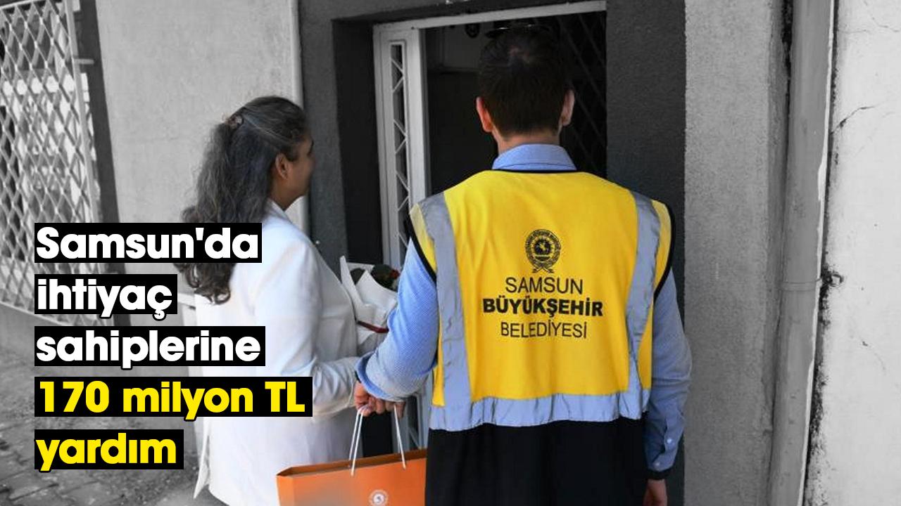 Samsun'da ihtiyaç sahiplerine 170 milyon TL yardım