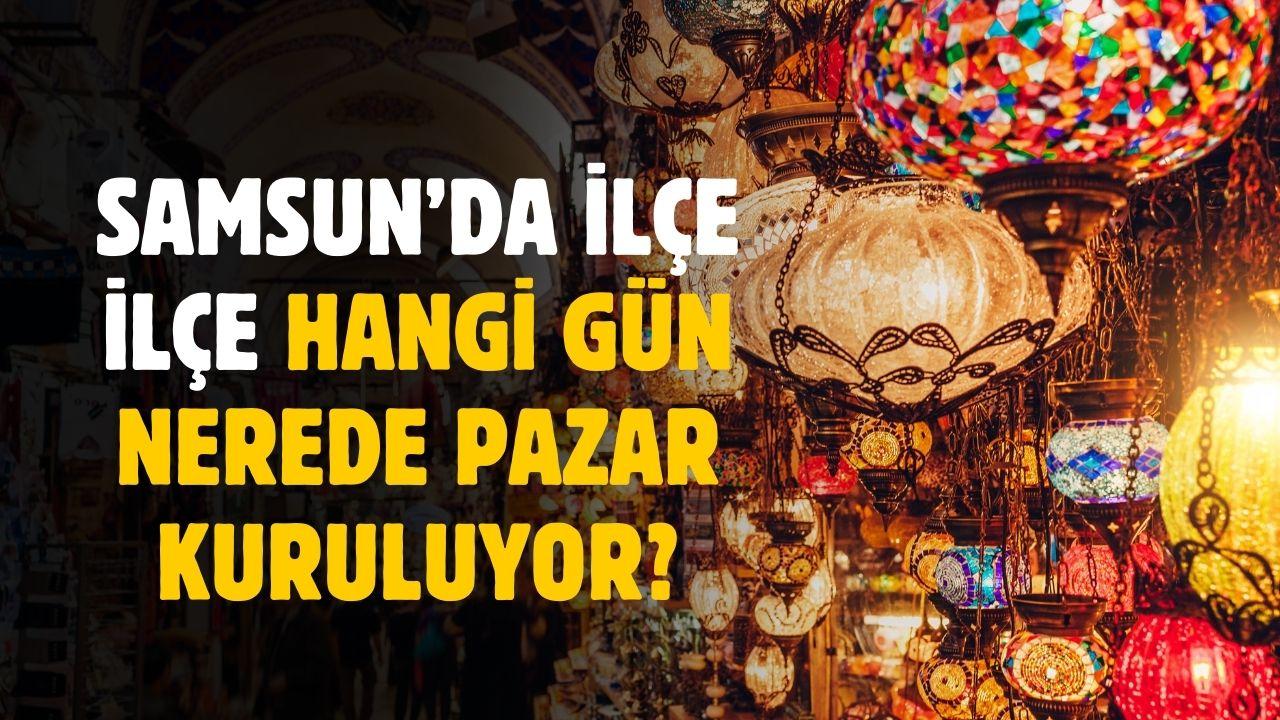 Samsun'da ilçe ilçe hangi gün nerede pazar kurulduğu açıklandı
