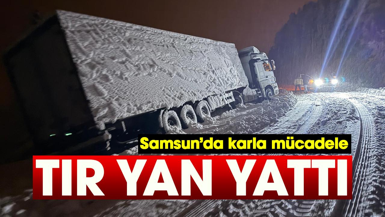 Samsun’da karla mücadele! Tır yan yattı
