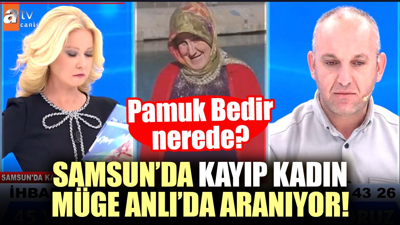Samsun’da kayıp kadın Müge Anlı’da aranıyor! 45 yaşındaki Pamuk Bedir nerede?