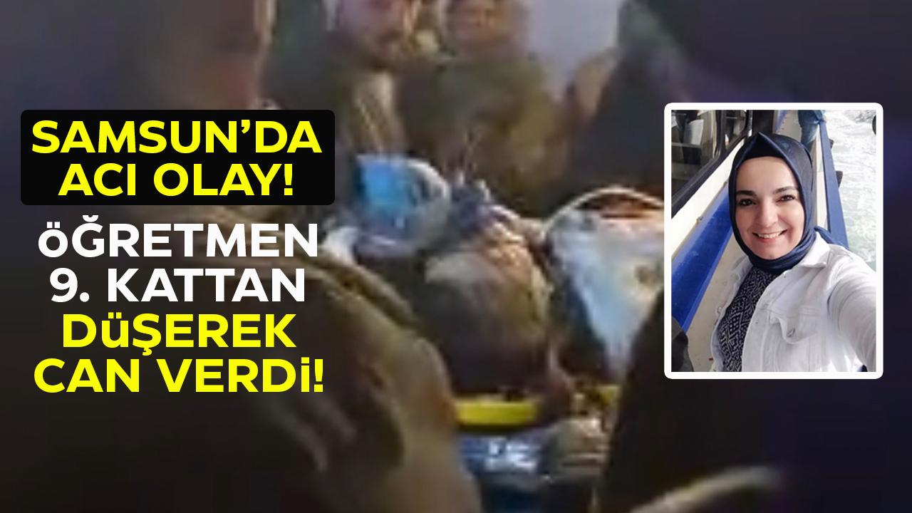 Samsun’da öğretmenin acı sonu! 9. kattan düşerek öldü