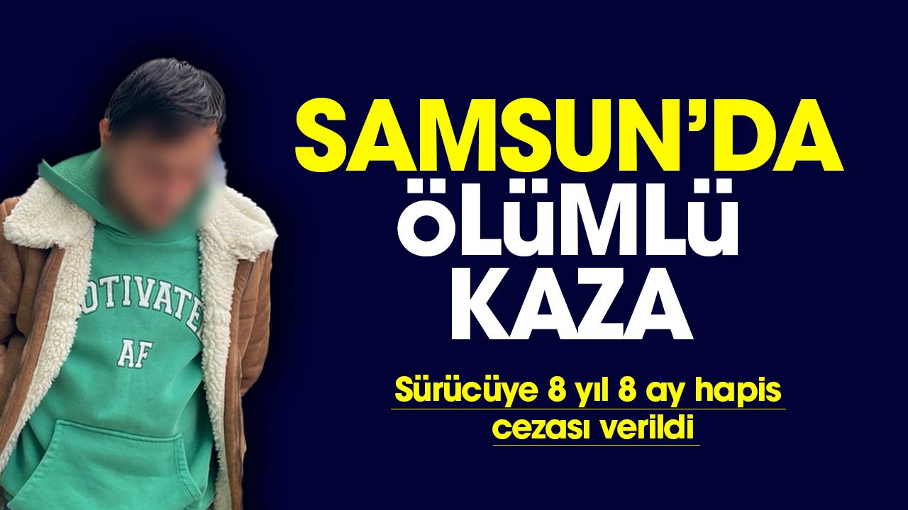 Samsun'da ölümlü trafik kazasına karışan sürücüye 8 yıl 8 ay hapis cezası verildi