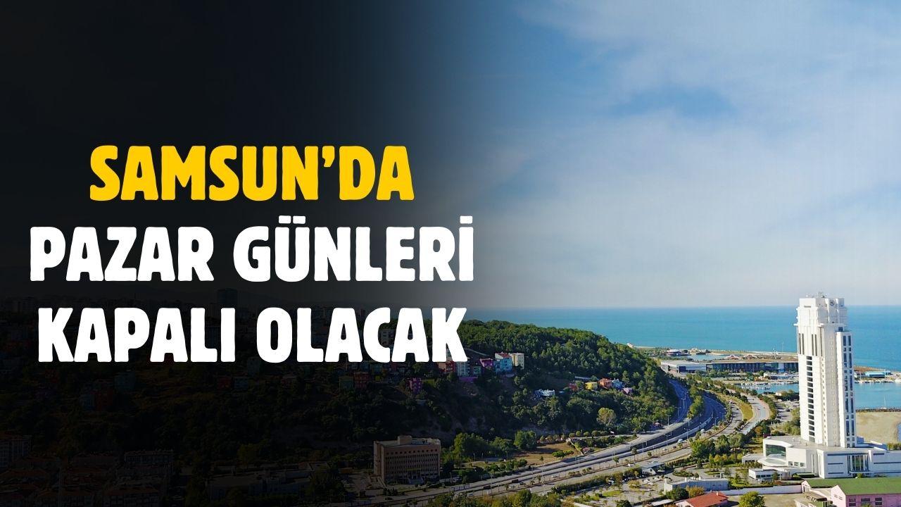 Samsun'da Pazar günleri kapalı olacak