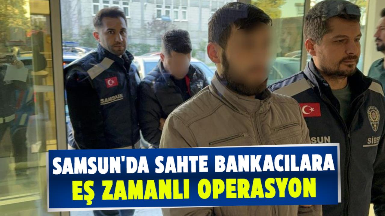 Samsun'da sahte bankacılara eş zamanlı operasyon
