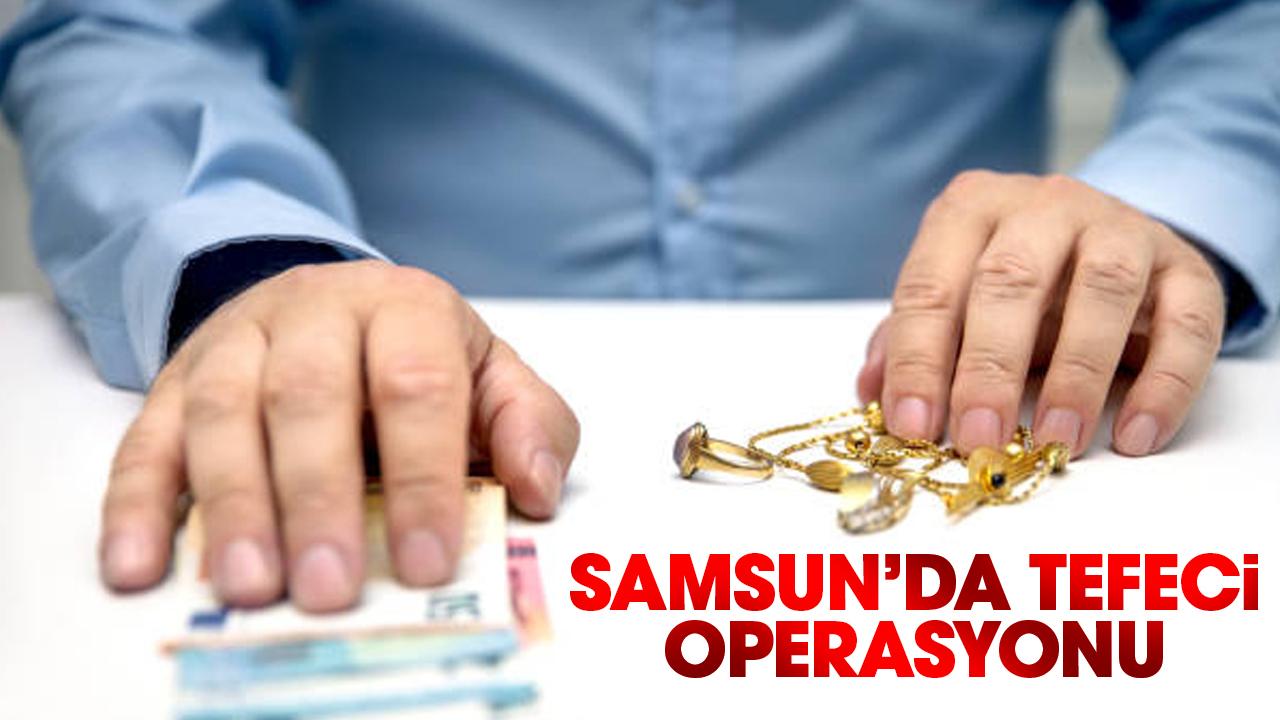 Samsun'da tefeci operasyonu