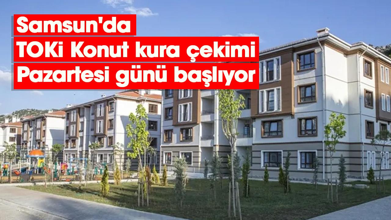 Samsun'da TOKİ Konut kura çekimi Pazartesi günü başlıyor