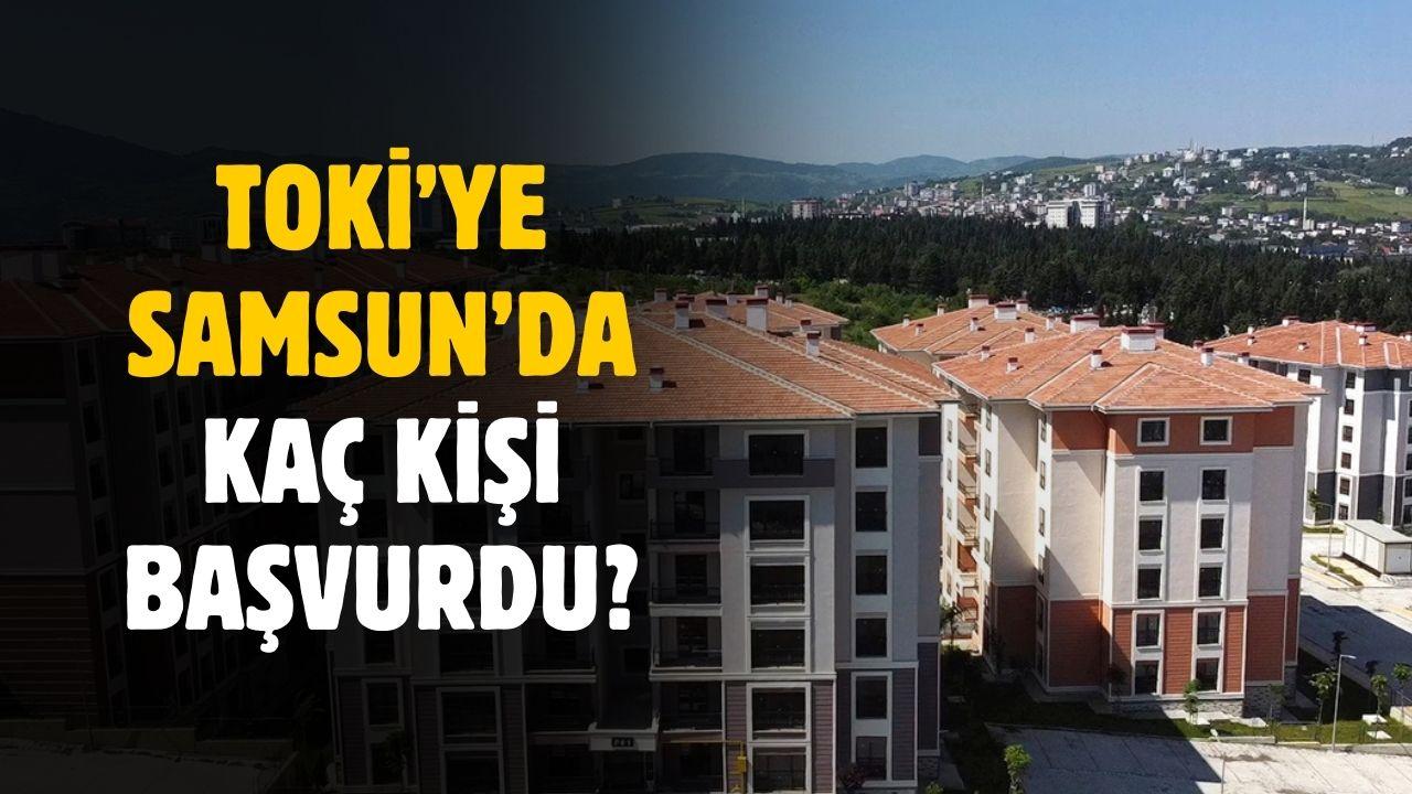 Samsun'da TOKİ'ye kaç kişi başvurdu belli oldu