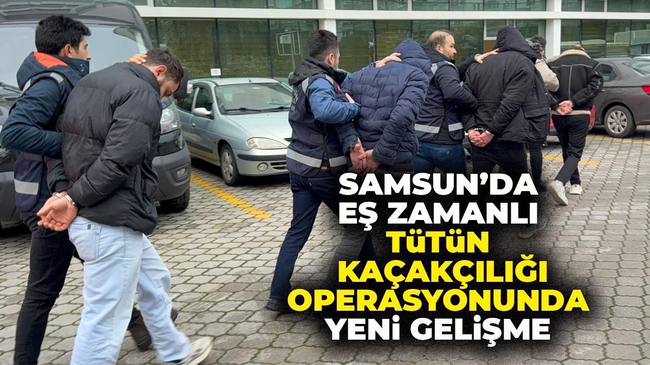 Samsun'da tütün kaçakçılığı operasyonunda yeni gelişme!