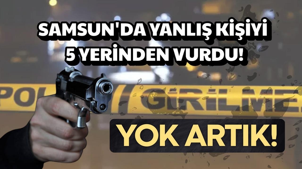 Samsun'da yanlış kişiyi 5 yerinden vurdu!