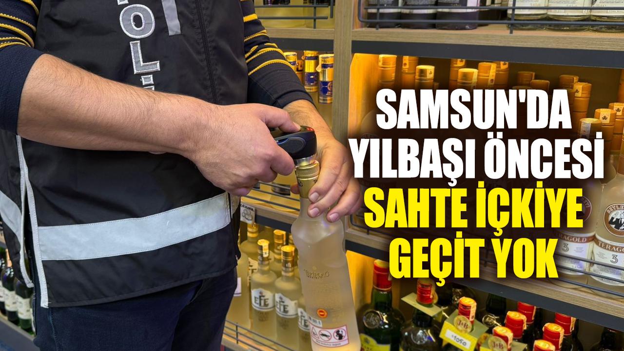 Samsun'da yılbaşı öncesi sahte içkiye geçit yok: Polis teyakkuzda