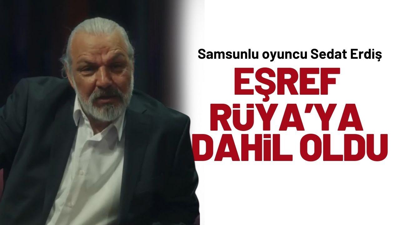 Samsunlu oyuncu Sedat Erdiş Eşref Rüya dizisine dahil oldu!