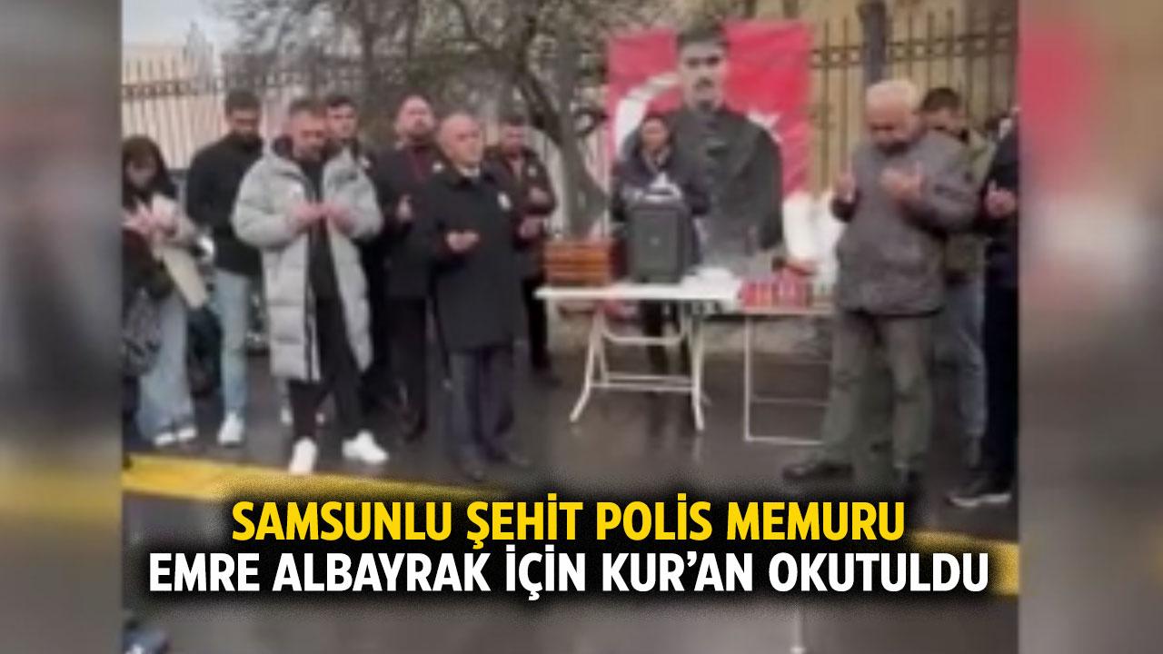 Samsunlu şehit polis Emre Albayrak Kur’an okutuldu