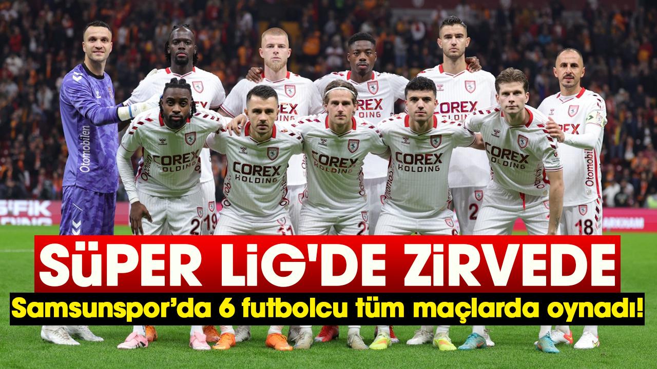 Samsunspor 6 futbolcu tüm maçlarda oynadı! Süper Lig'de zirvede