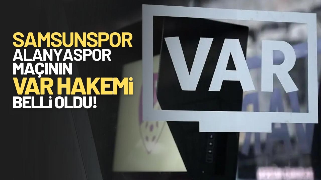 Samsunspor-Alanyaspor karşılaşmasının VAR hakemi belli oldu