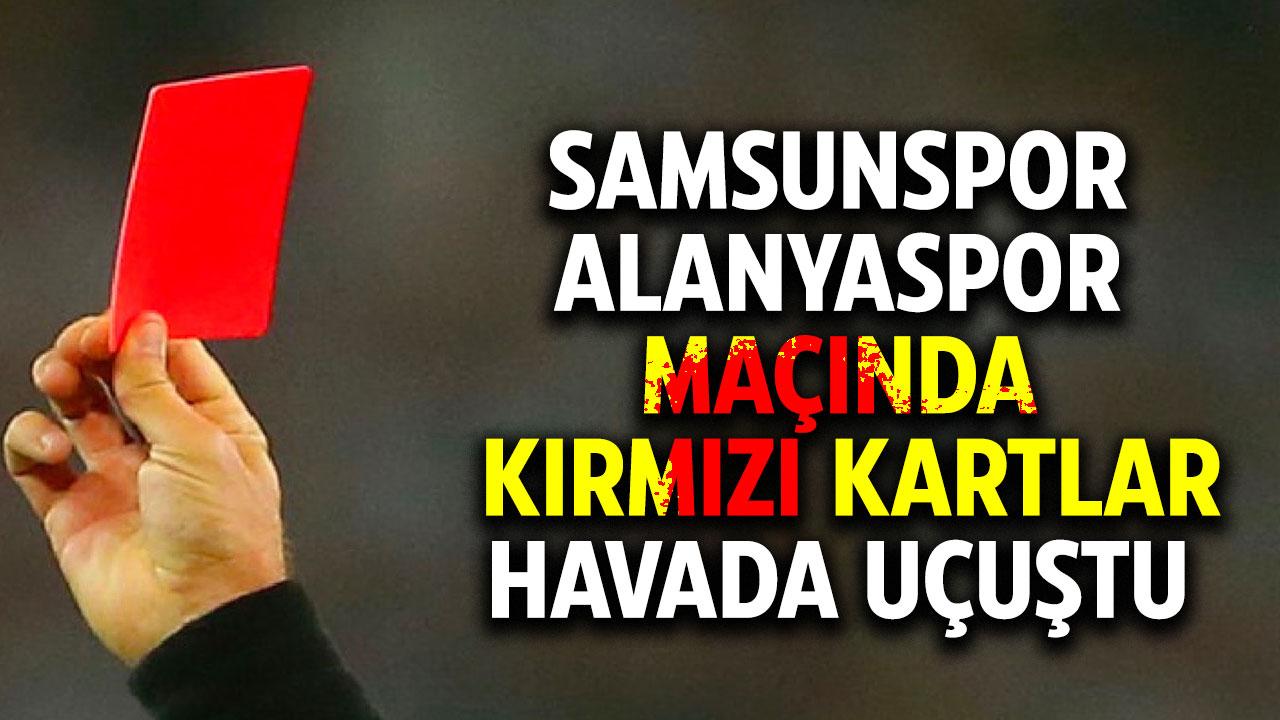 Samsunspor – Alanyaspor maçının sonunda kırmızı kartlar havada uçuştu
