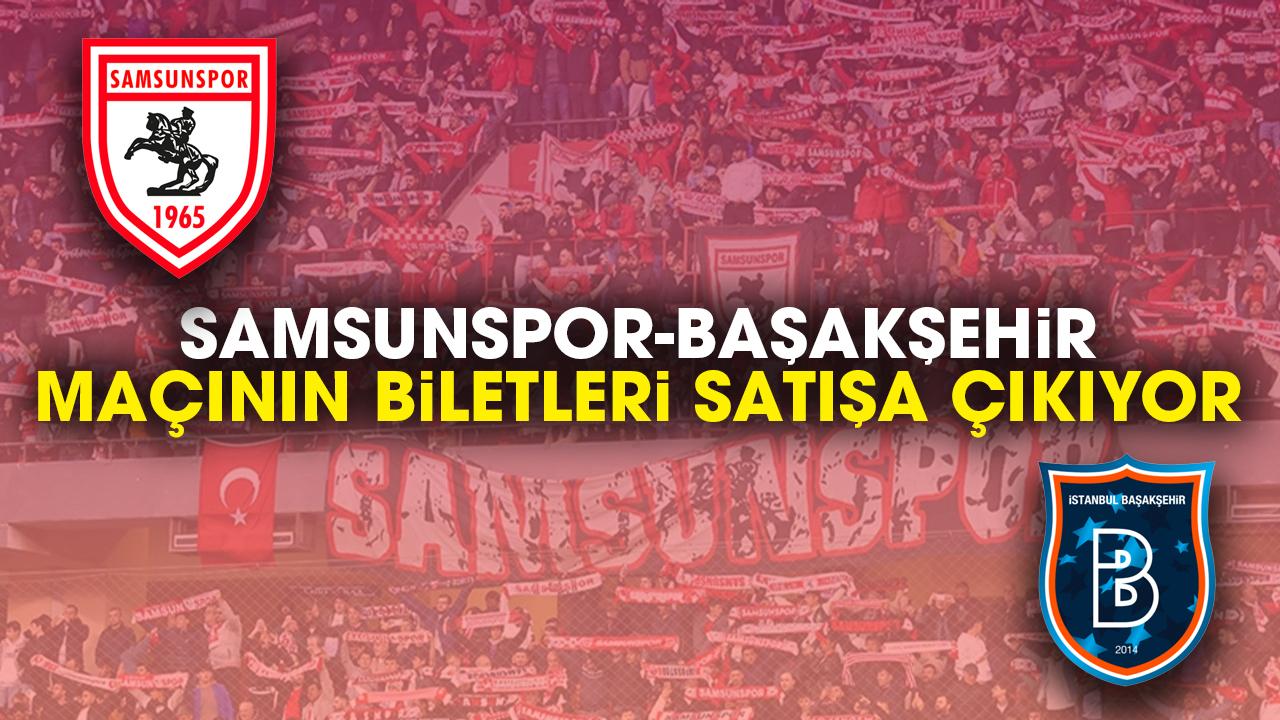 Samsunspor - Başakşehir maçı biletleri satışa çıkıyor