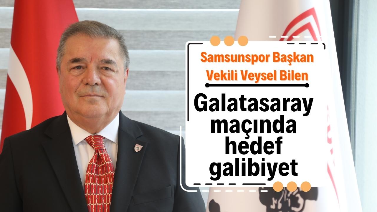 Samsunspor Başkan Vekili Veysel Bilen: Galatasaray deplasmanından puan veya puanlarla döneceğiz