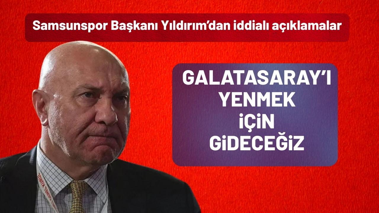 Samsunspor Başkanı Yüksel Yıldırım: Hedefimiz Galatasaray’dan puan ya da puanlar almak