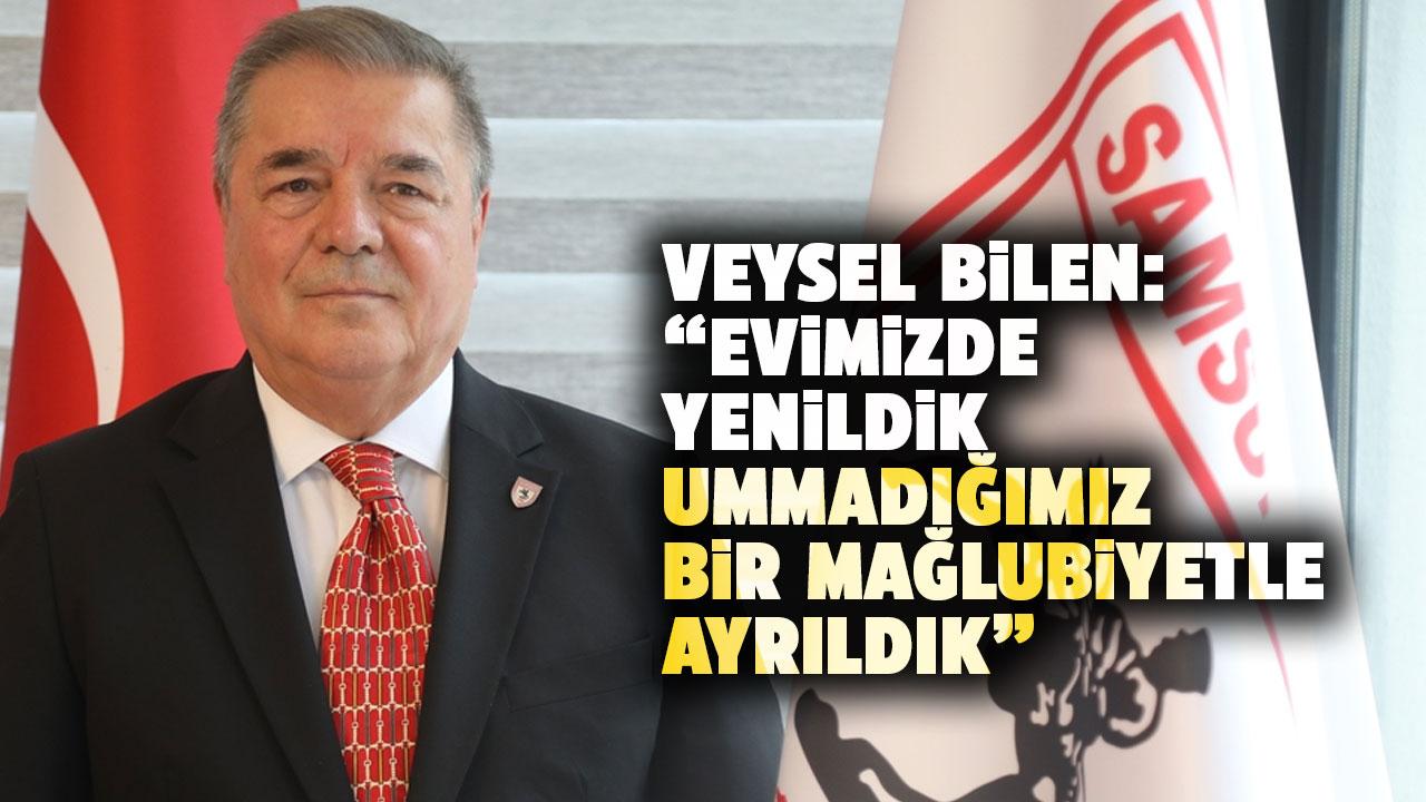 Samsunspor Başkanvekili Veysel Bilen: Ummadığımız bir mağlubiyetle ayrıldık