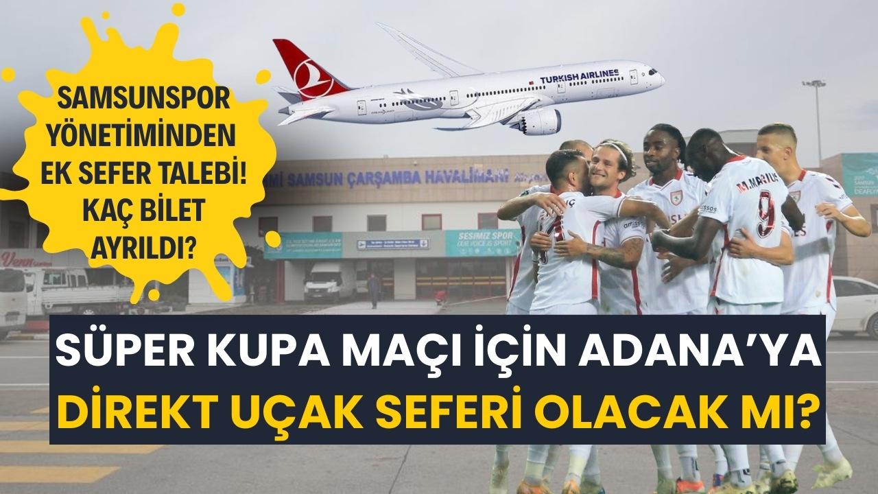 Samsunspor – Fenerbahçe Süper Kupa maçı için Samsun'dan Adana’ya direkt uçak seferi var mı? Samsunspor taraftarına kaç bilet ayrıldı?