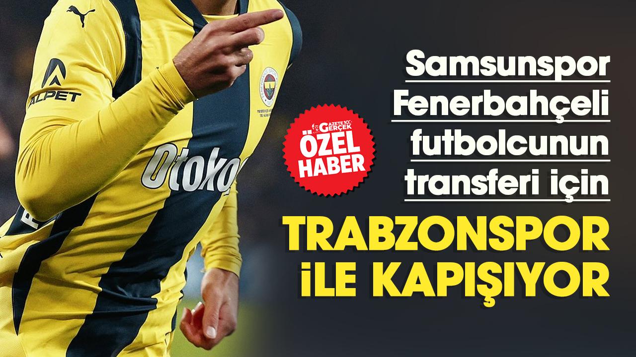 Samsunspor Fenerbahçeli futbolcunun transferi için Trabzonspor ile kapışıyor