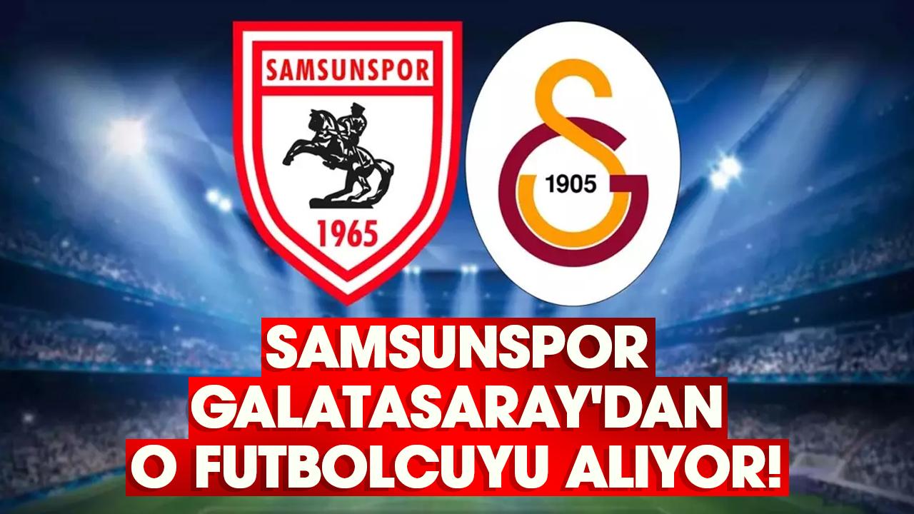 Samsunspor Galatasaray'dan o futbolcuyu alıyor